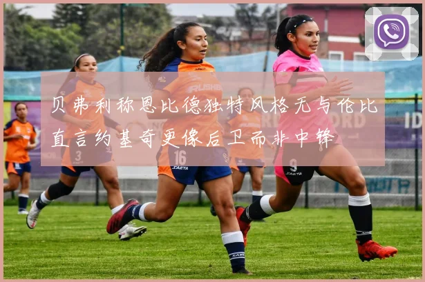 贝弗利称恩比德独特风格无与伦比直言约基奇更像后卫而非中锋