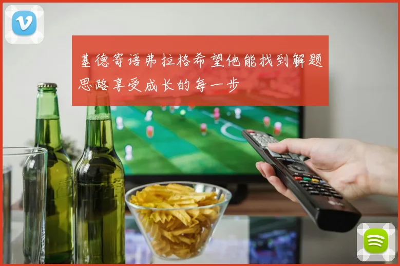 基德寄语弗拉格希望他能找到解题思路享受成长的每一步