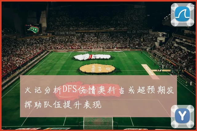火记分析DFS伤情奥科吉或超预期发挥助队伍提升表现