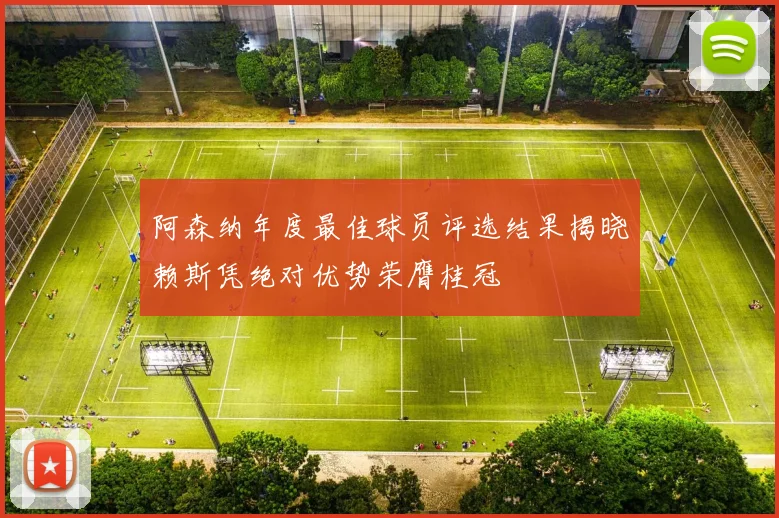 阿森纳年度最佳球员评选结果揭晓赖斯凭绝对优势荣膺桂冠